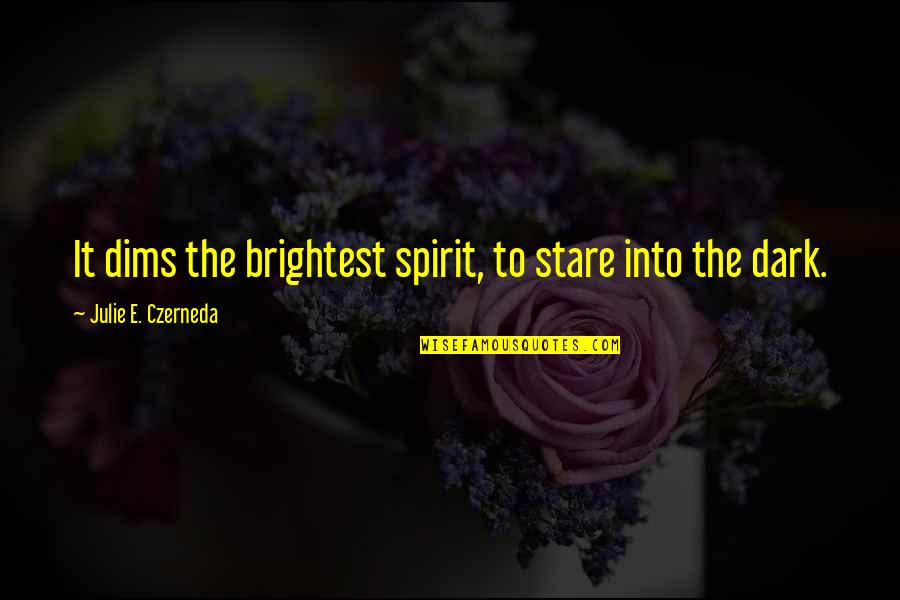 Dark Into Light Quotes By Julie E. Czerneda: It dims the brightest spirit, to stare into