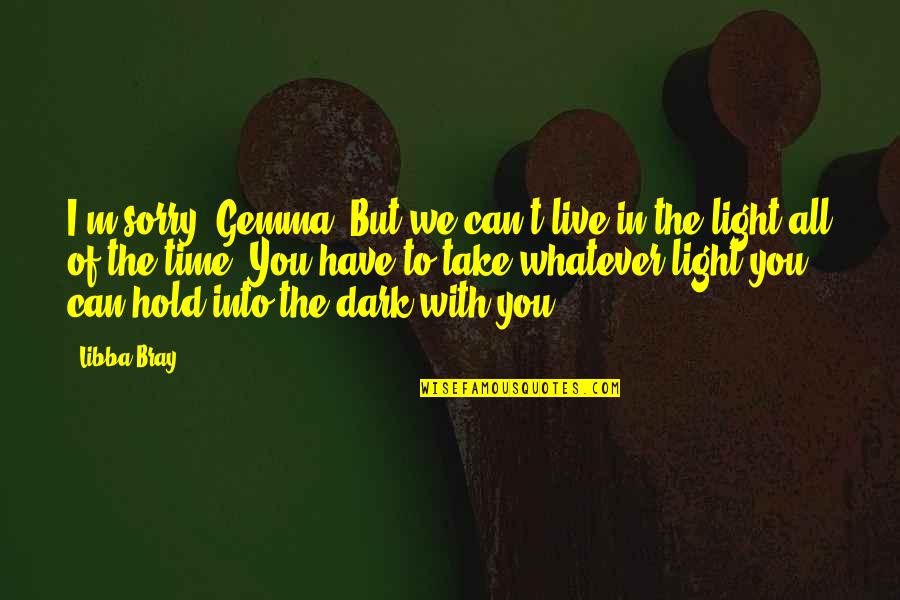 Dark Into Light Quotes By Libba Bray: I'm sorry, Gemma. But we can't live in