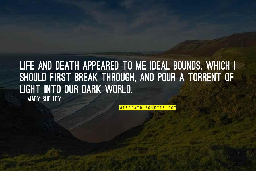 Dark Into Light Quotes By Mary Shelley: Life and death appeared to me ideal bounds,
