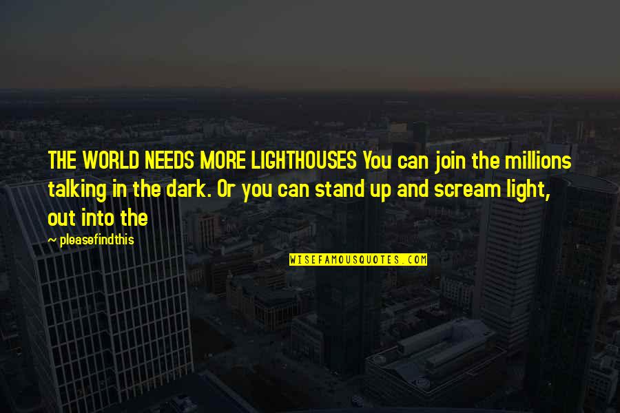 Dark Into Light Quotes By Pleasefindthis: THE WORLD NEEDS MORE LIGHTHOUSES You can join