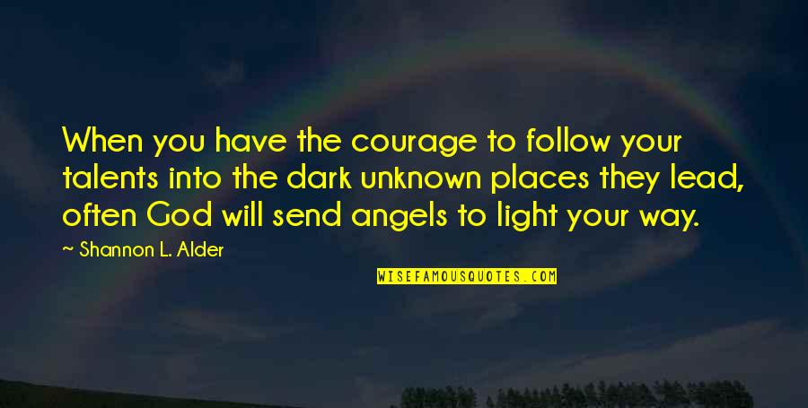 Dark Into Light Quotes By Shannon L. Alder: When you have the courage to follow your