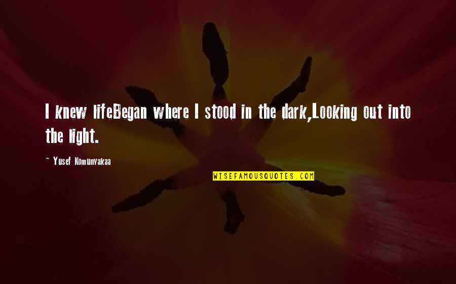 Dark Into Light Quotes By Yusef Komunyakaa: I knew lifeBegan where I stood in the