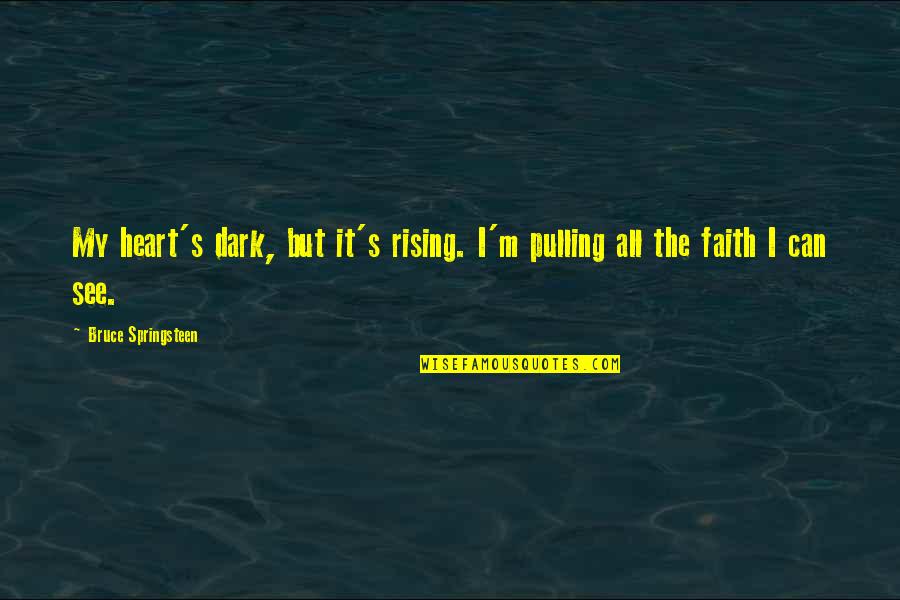 Dark Is Rising Quotes By Bruce Springsteen: My heart's dark, but it's rising. I'm pulling Dark Is Rising Quotes By Bruce Springsteen: My heart's dark, but it's rising. I'm pulling