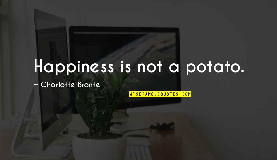 Dark Is Rising Quotes By Charlotte Bronte: Happiness is not a potato. Dark Is Rising Quotes By Charlotte Bronte: Happiness is not a potato.