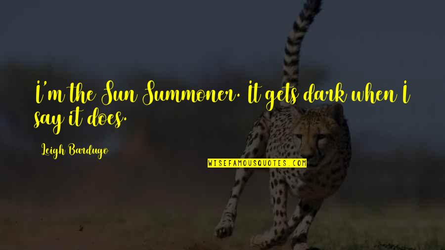 Dark Is Rising Quotes By Leigh Bardugo: I'm the Sun Summoner. It gets dark when Dark Is Rising Quotes By Leigh Bardugo: I'm the Sun Summoner. It gets dark when