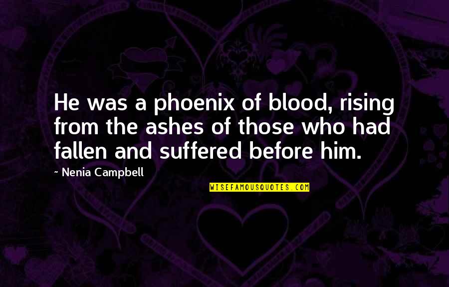 Dark Is Rising Quotes By Nenia Campbell: He was a phoenix of blood, rising from Dark Is Rising Quotes By Nenia Campbell: He was a phoenix of blood, rising from