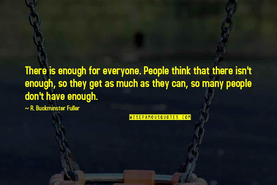 Dark Is Rising Quotes By R. Buckminster Fuller: There is enough for everyone. People think that Dark Is Rising Quotes By R. Buckminster Fuller: There is enough for everyone. People think that