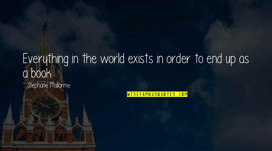 Dark Is Rising Quotes By Stephane Mallarme: Everything in the world exists in order to Dark Is Rising Quotes By Stephane Mallarme: Everything in the world exists in order to