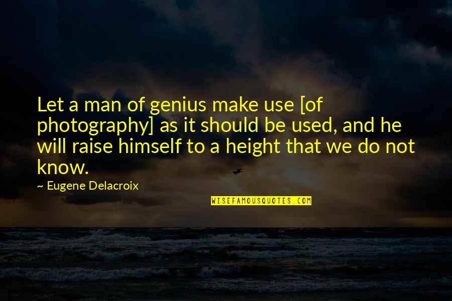 Dark King Rayleigh Quotes By Eugene Delacroix: Let a man of genius make use [of