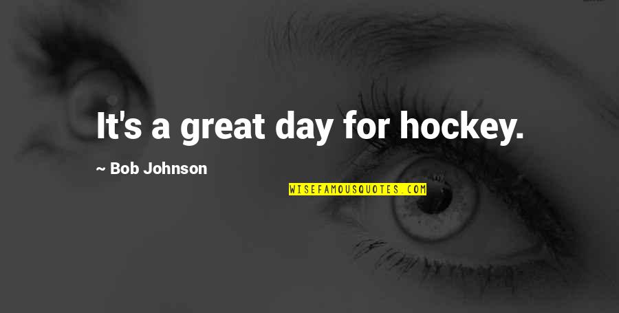 Dark Knight Hero Quotes By Bob Johnson: It's a great day for hockey.