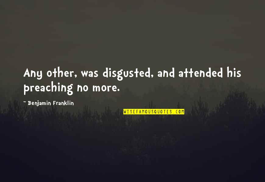 Dark Knight Joker Quotes By Benjamin Franklin: Any other, was disgusted, and attended his preaching Dark Knight Joker Quotes By Benjamin Franklin: Any other, was disgusted, and attended his preaching