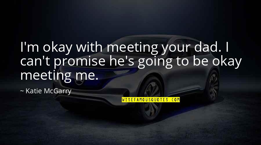 Dark Knight Rises Quotes By Katie McGarry: I'm okay with meeting your dad. I can't