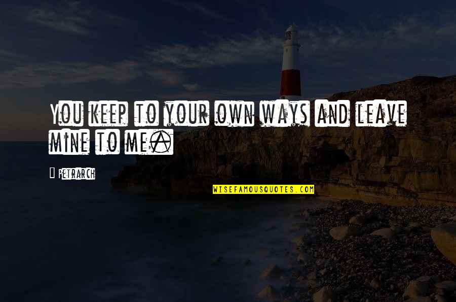 Dark Knight Series Quotes By Petrarch: You keep to your own ways and leave