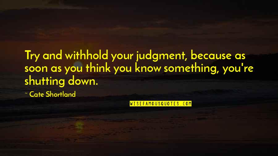 Dark Knight Trilogy Quotes By Cate Shortland: Try and withhold your judgment, because as soon Dark Knight Trilogy Quotes By Cate Shortland: Try and withhold your judgment, because as soon