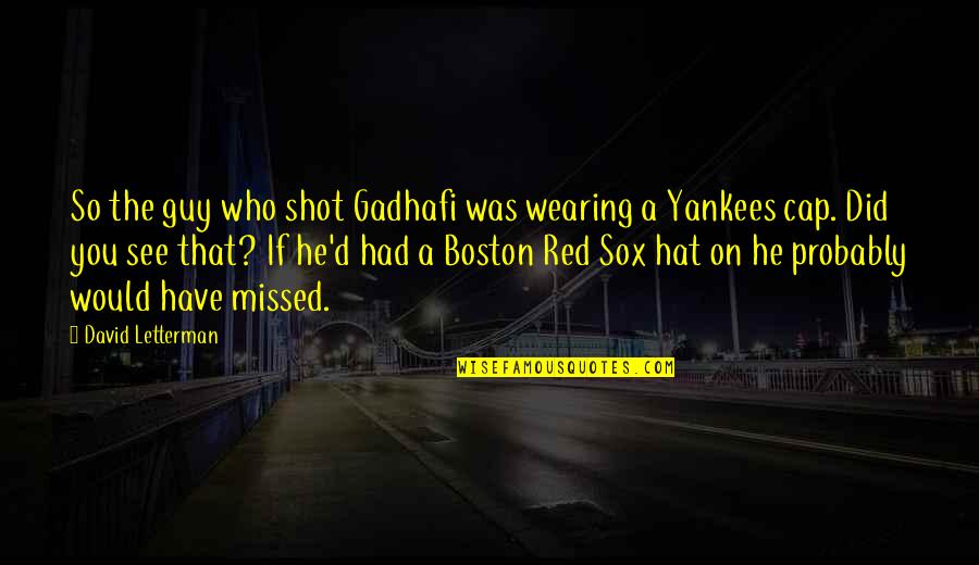 Dark Knight Trilogy Quotes By David Letterman: So the guy who shot Gadhafi was wearing Dark Knight Trilogy Quotes By David Letterman: So the guy who shot Gadhafi was wearing