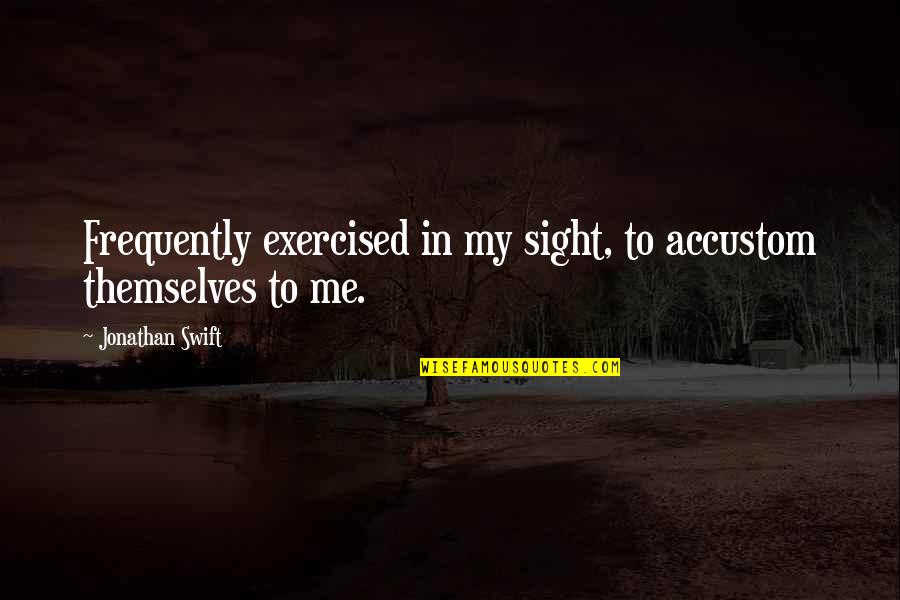 Dark Knight Trilogy Quotes By Jonathan Swift: Frequently exercised in my sight, to accustom themselves Dark Knight Trilogy Quotes By Jonathan Swift: Frequently exercised in my sight, to accustom themselves