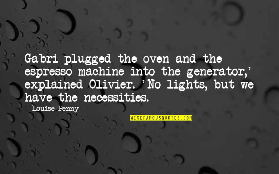 Dark Knight Trilogy Quotes By Louise Penny: Gabri plugged the oven and the espresso machine Dark Knight Trilogy Quotes By Louise Penny: Gabri plugged the oven and the espresso machine