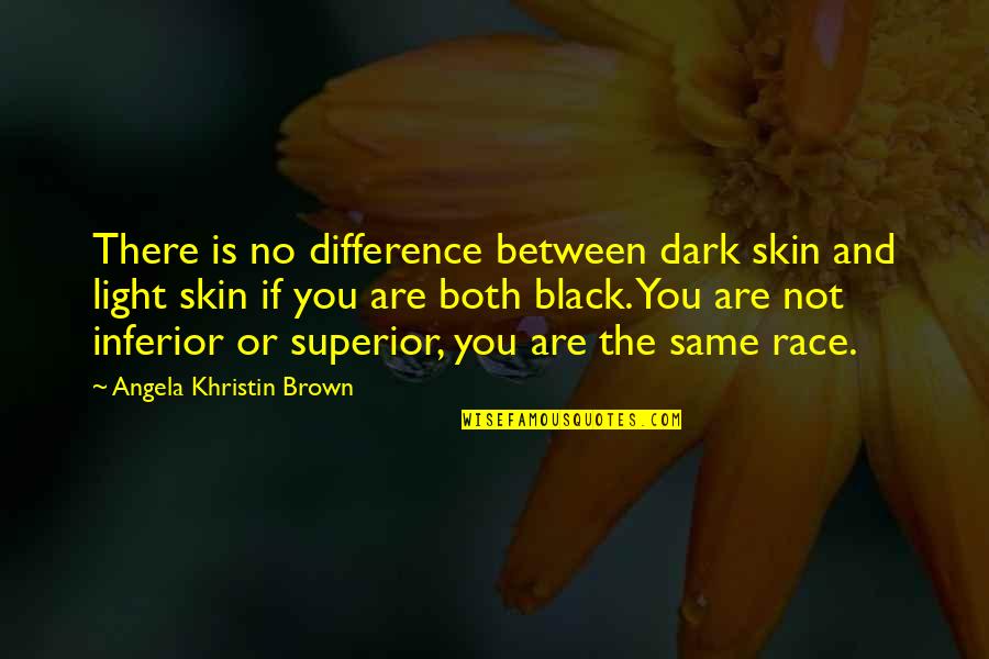 Dark Light Life Quotes By Angela Khristin Brown: There is no difference between dark skin and