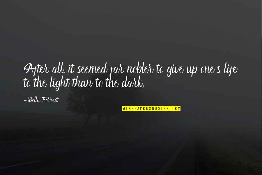 Dark Light Life Quotes By Bella Forrest: After all, it seemed far nobler to give