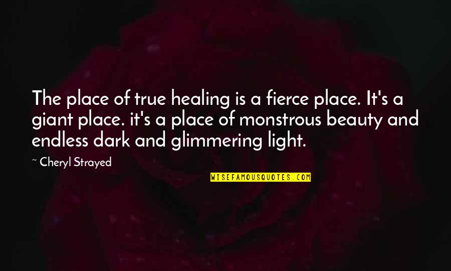 Dark Light Life Quotes By Cheryl Strayed: The place of true healing is a fierce