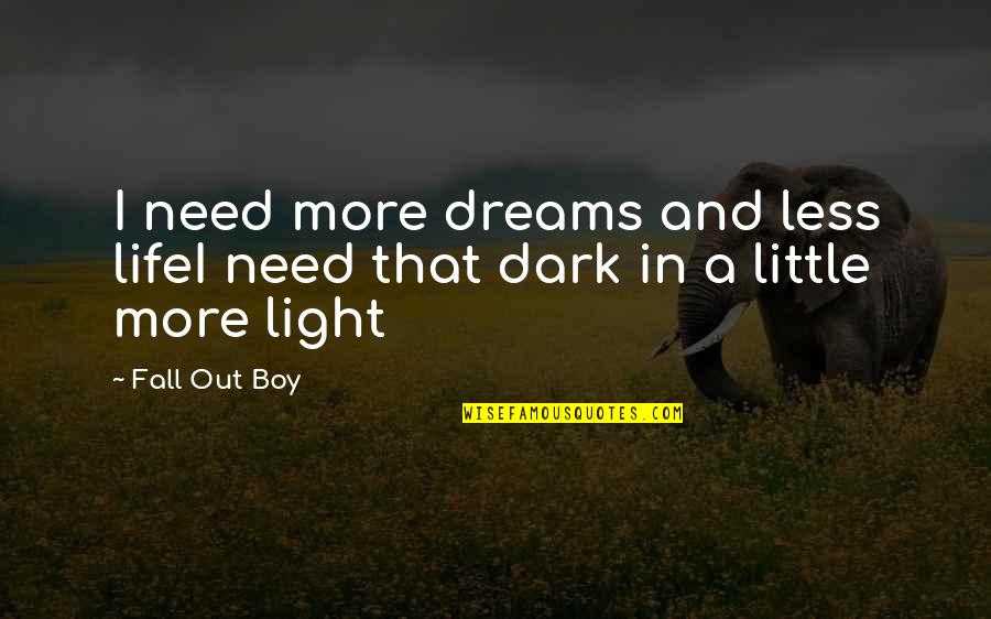 Dark Light Life Quotes By Fall Out Boy: I need more dreams and less lifeI need