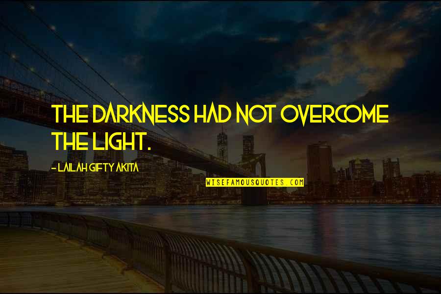 Dark Light Life Quotes By Lailah Gifty Akita: The darkness had not overcome the light.