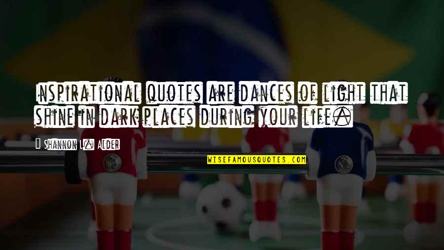 Dark Light Life Quotes By Shannon L. Alder: Inspirational quotes are dances of light that shine