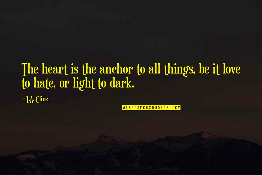 Dark Light Life Quotes By T.A. Cline: The heart is the anchor to all things,