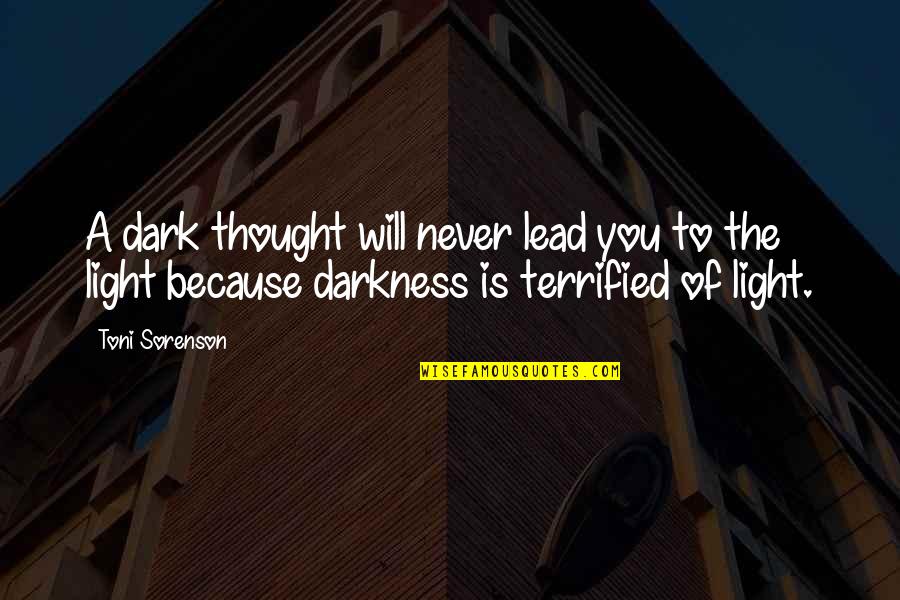 Dark Light Life Quotes By Toni Sorenson: A dark thought will never lead you to