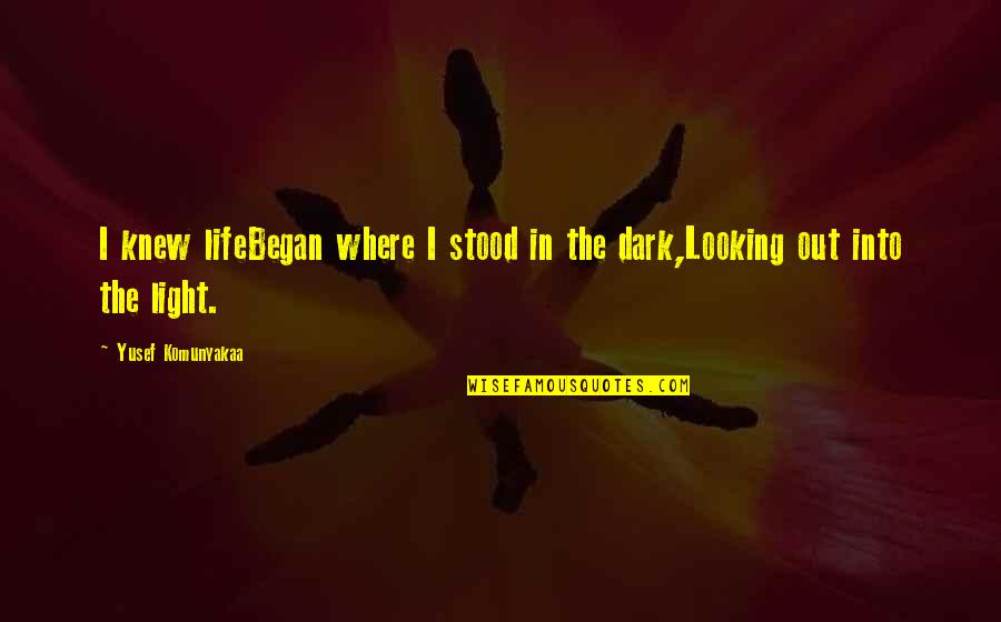 Dark Light Life Quotes By Yusef Komunyakaa: I knew lifeBegan where I stood in the