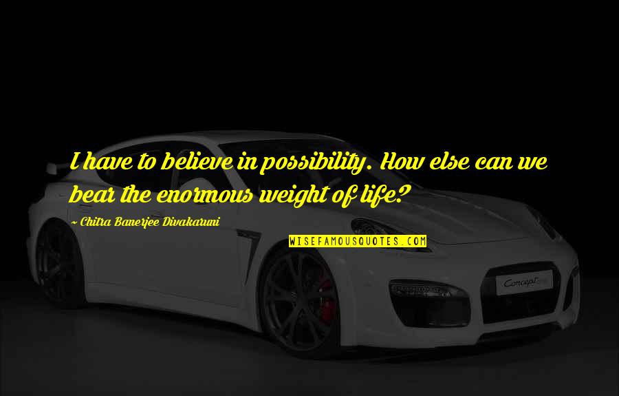 Dark Liquor Quotes By Chitra Banerjee Divakaruni: I have to believe in possibility. How else Dark Liquor Quotes By Chitra Banerjee Divakaruni: I have to believe in possibility. How else