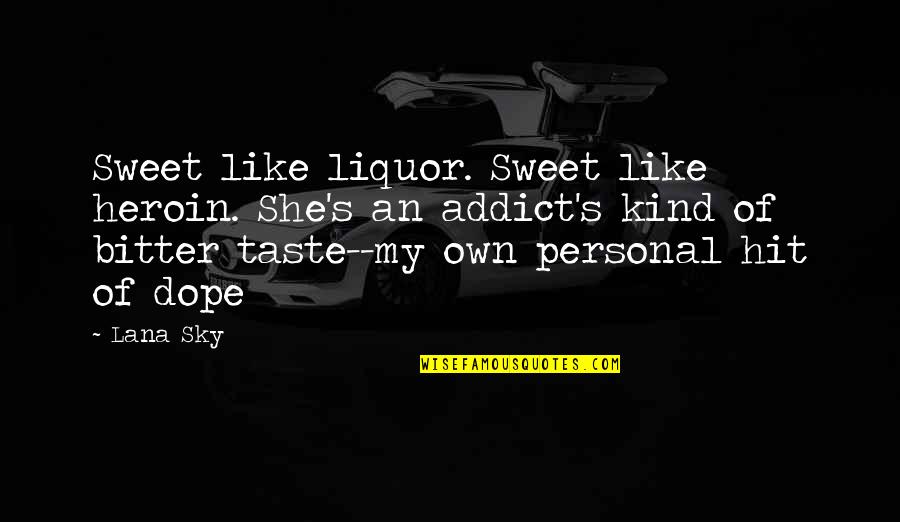 Dark Liquor Quotes By Lana Sky: Sweet like liquor. Sweet like heroin. She's an Dark Liquor Quotes By Lana Sky: Sweet like liquor. Sweet like heroin. She's an