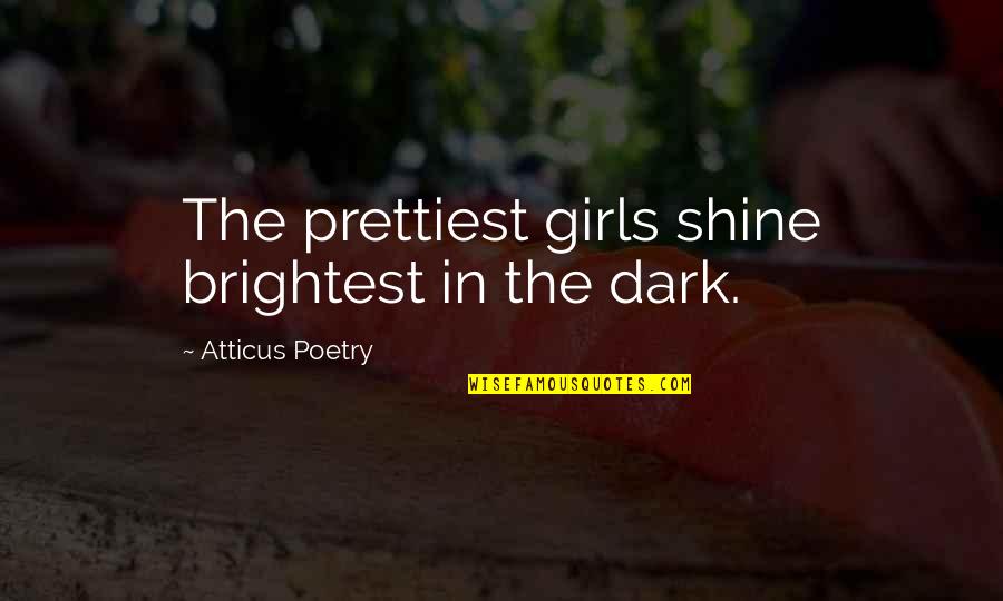 Dark Love Poems Quotes By Atticus Poetry: The prettiest girls shine brightest in the dark.