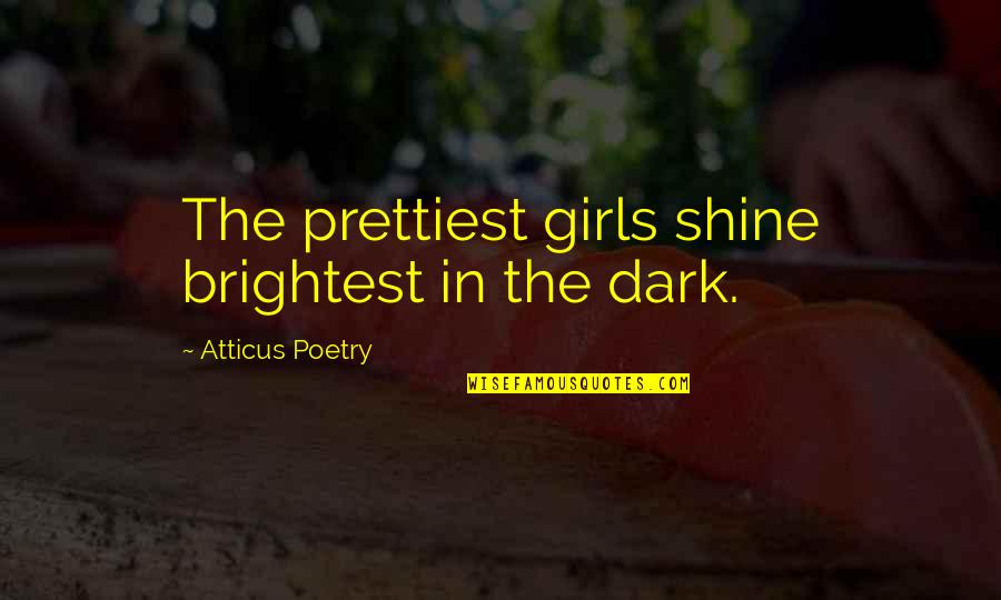 Dark Love Poetry Quotes By Atticus Poetry: The prettiest girls shine brightest in the dark.