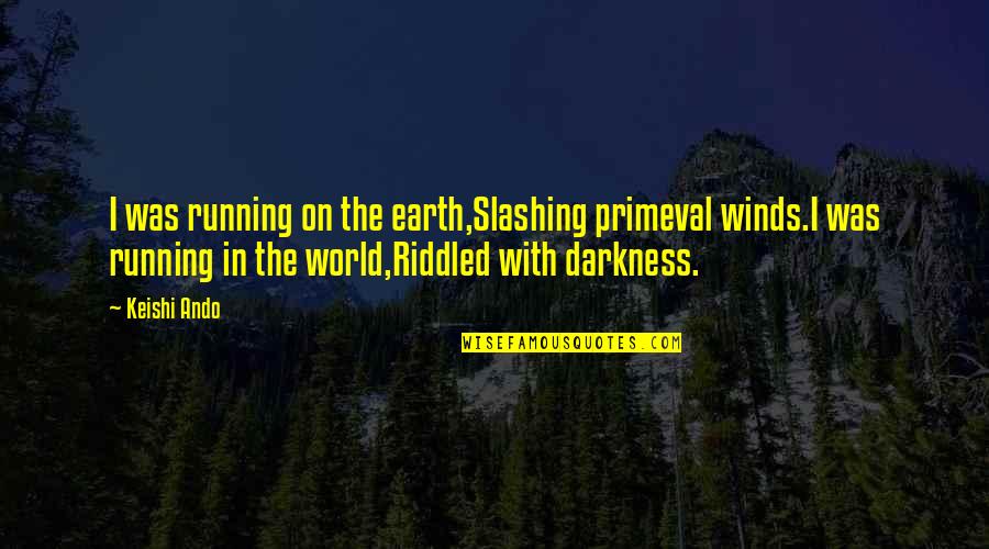 Dark Love Poetry Quotes By Keishi Ando: I was running on the earth,Slashing primeval winds.I