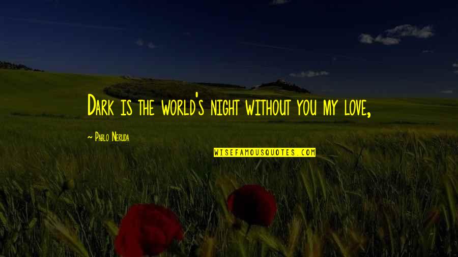 Dark Love Poetry Quotes By Pablo Neruda: Dark is the world's night without you my
