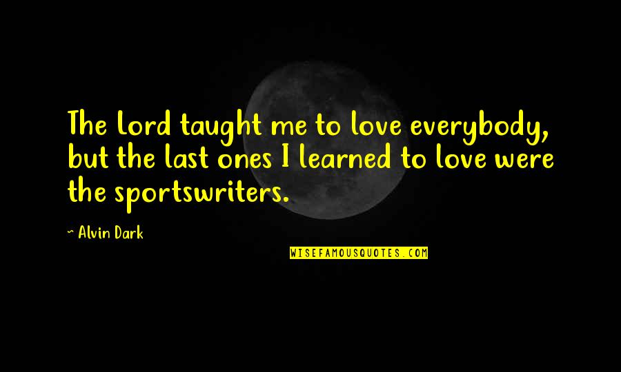 Dark Love Quotes By Alvin Dark: The Lord taught me to love everybody, but