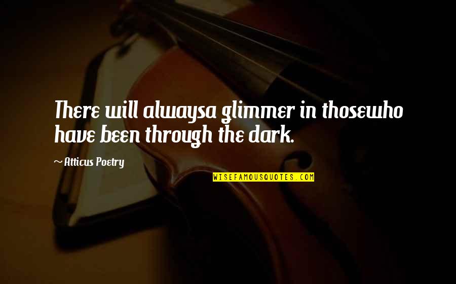 Dark Love Quotes By Atticus Poetry: There will alwaysa glimmer in thosewho have been