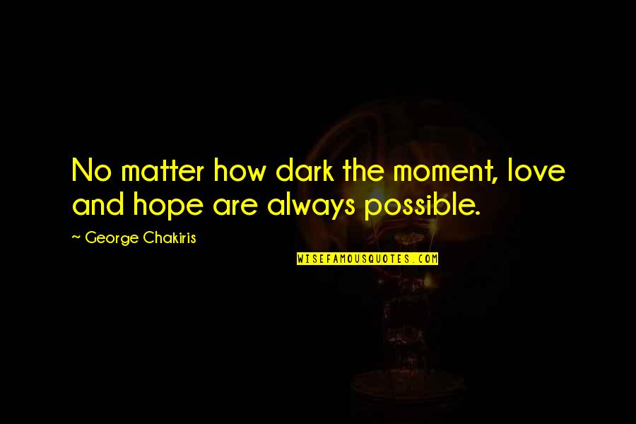 Dark Love Quotes By George Chakiris: No matter how dark the moment, love and