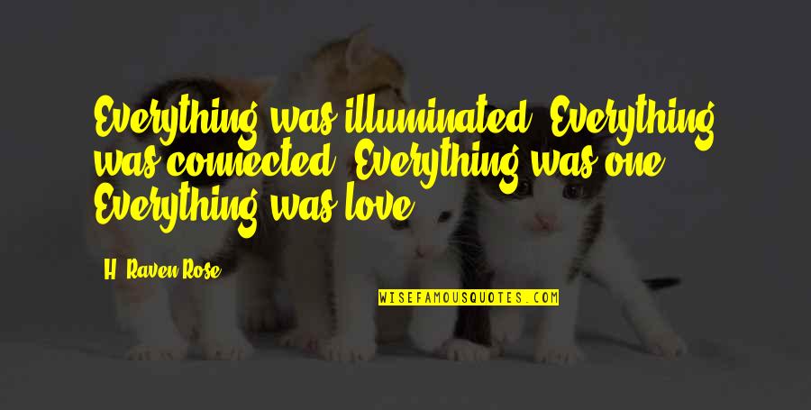 Dark Love Quotes By H. Raven Rose: Everything was illuminated. Everything was connected. Everything was