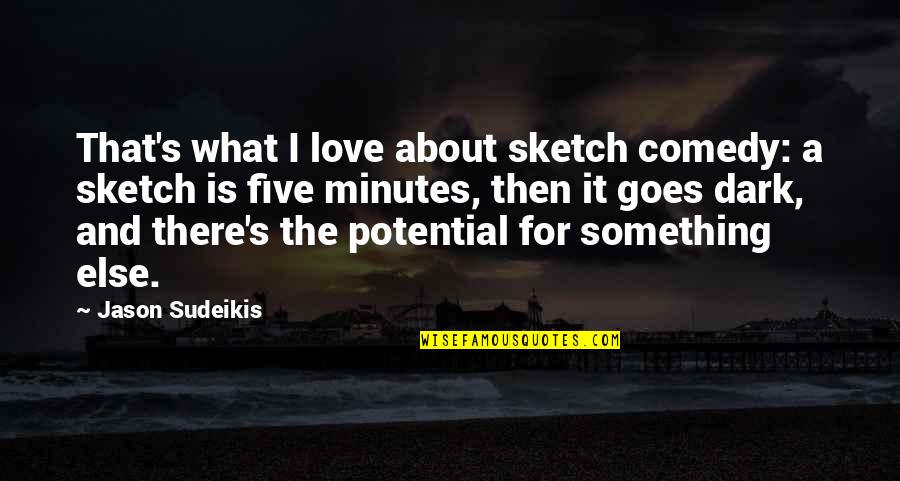 Dark Love Quotes By Jason Sudeikis: That's what I love about sketch comedy: a