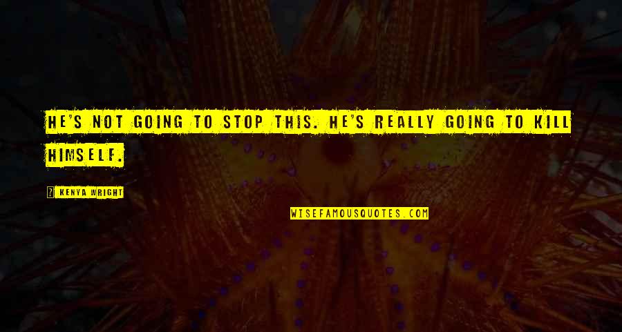 Dark Love Quotes By Kenya Wright: He's not going to stop this. He's really