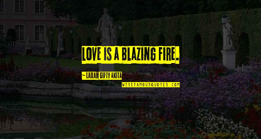 Dark Love Quotes By Lailah Gifty Akita: Love is a blazing fire.