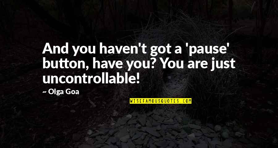 Dark Love Quotes By Olga Goa: And you haven't got a 'pause' button, have