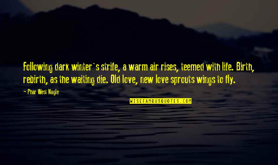 Dark Love Quotes By Phar West Nagle: Following dark winter's strife, a warm air rises,