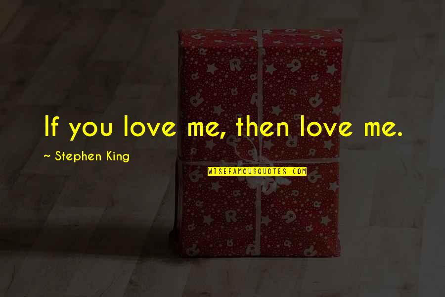 Dark Love Quotes By Stephen King: If you love me, then love me.