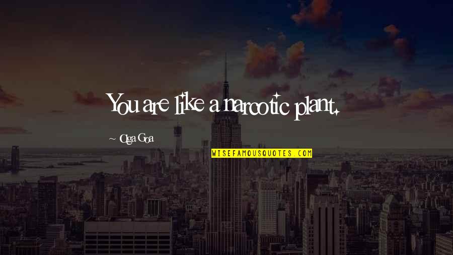 Dark Love You Quotes By Olga Goa: You are like a narcotic plant. Dark Love You Quotes By Olga Goa: You are like a narcotic plant.