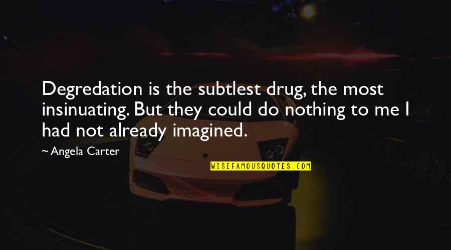 Dark Lover Jr Ward Quotes By Angela Carter: Degredation is the subtlest drug, the most insinuating. Dark Lover Jr Ward Quotes By Angela Carter: Degredation is the subtlest drug, the most insinuating.