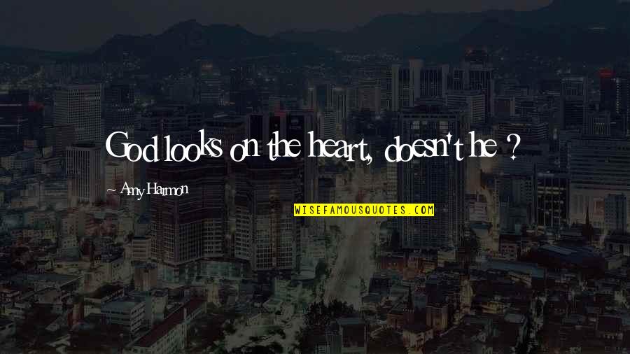 Dark Lover P 334 Quotes By Amy Harmon: God looks on the heart, doesn't he ? Dark Lover P 334 Quotes By Amy Harmon: God looks on the heart, doesn't he ?