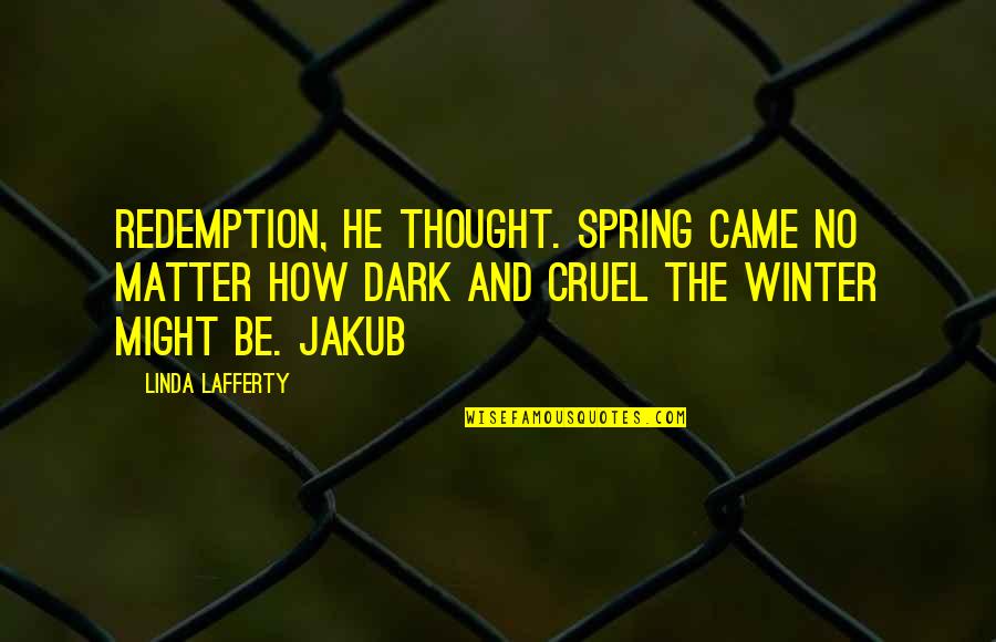Dark Matter And Quotes By Linda Lafferty: Redemption, he thought. Spring came no matter how Dark Matter And Quotes By Linda Lafferty: Redemption, he thought. Spring came no matter how